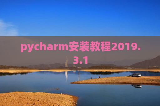 pycharm安装教程2019.3.1 pycharm安装教程2019.3.1